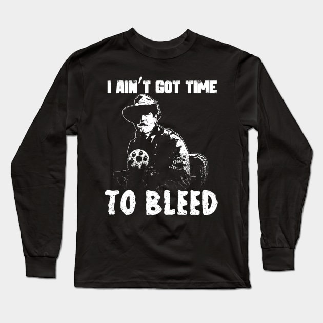 I Aint Got Time To Bleed Long Sleeve T-Shirt by geromeantuin22